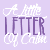 A Little Letter Of Calm