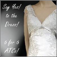 Say Yes to the Dress! 6 for 6 ATCs!