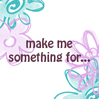 Make me something for... #3